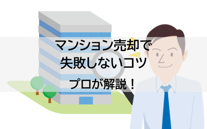 マンションを売る方法と注意点、高く売却・早く売却するコツ